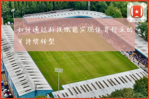 如何通过科技赋能实现体育行业的可持续转型