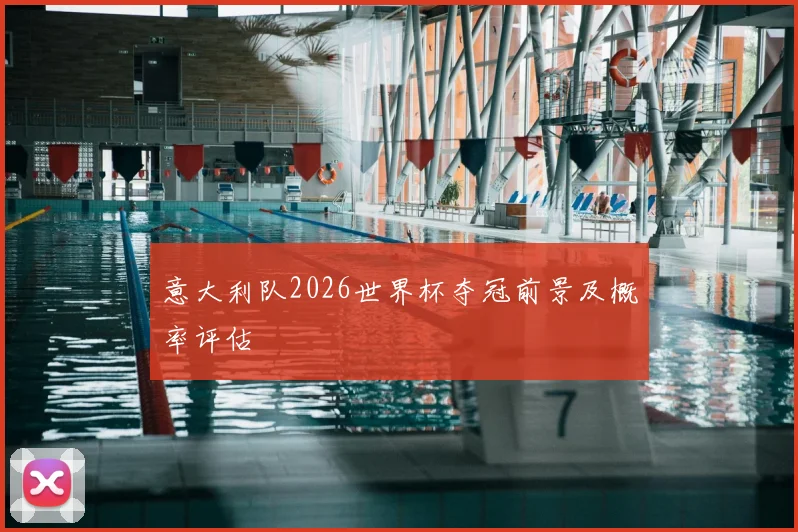 意大利队2026世界杯夺冠前景及概率评估