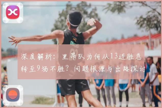 深度解析:里昂队为何从13连胜急转至9场不胜?问题根源与出路探讨